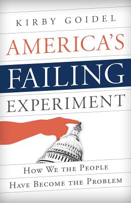 America's Failing Experiment: How We the People Have Become the Problem - Goidel, Kirby