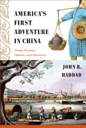 America's First Adventure in China: Trade, Treaties, Opium, and Salvation