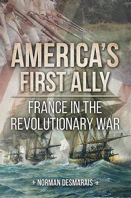 America's First Ally: France in the Revolutionary War - Desmarais, Norman