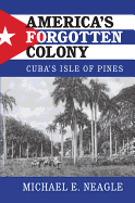 America's Forgotten Colony: Cuba's Isle of Pines
