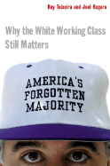 America's Forgotten Majority Why the White Working Class Still Matters - Teixeira, Ruy, and Rogers, Joel Townsley