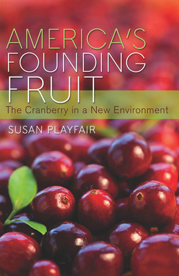 America's Founding Fruit: The Cranberry in a New Environment - Playfair, Susan
