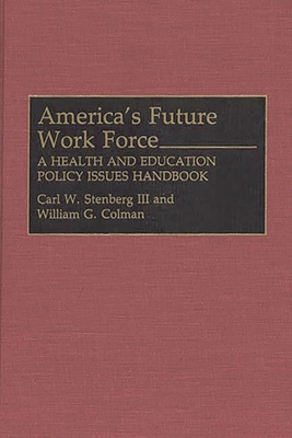 America's Future Work Force: A Health and Education Policy Issues Handbook - Stenberg, Carl W, Professor, and Colman, William G