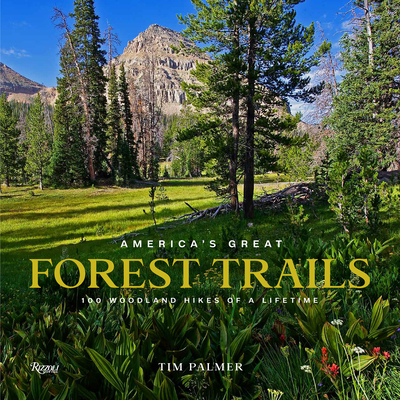 America's Great Forest Trails: 100 Woodland Hikes of a Lifetime - Palmer, Tim