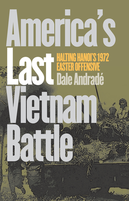 America's Last Vietnam Battle: Halting Hanoi's 1972 Easter Offensive - Andrade, Dale