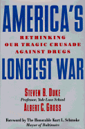 America's Longest War: Rethinking Our Tragic Crusade Against Drugs