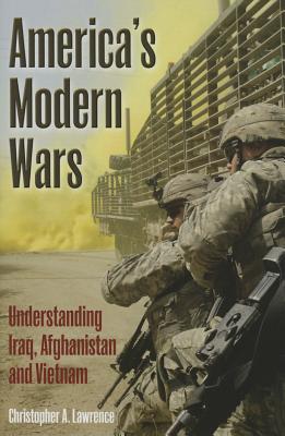 America's Modern Wars: Understanding Iraq, Afghanistan and Vietnam - Lawrence, Christopher