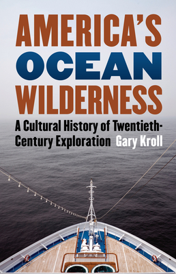 America's Ocean Wilderness: A Cultural History of Twentieth-Century Exploration - Kroll, Gary