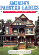 America's Painted Ladies: The Ultimate Celebration of Our Victorians