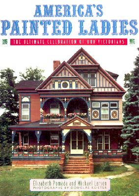 America's Painted Ladies: The Ultimate Celebration of Our Victorians - Pomada, Elizabeth, and Larsen, Michael