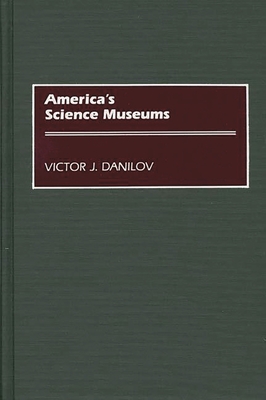 America's Science Museums - Danilov, Victor J