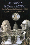 America's Secret Destiny: Spiritual Vision and the Founding of a Nation