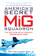 America's Secret MiG Squadron: The Red Eagles of Project CONSTANT PEG
