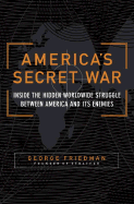America's Secret War: Inside the Hidden Worldwide Struggle Between America and Its Enemies - Friedman, George