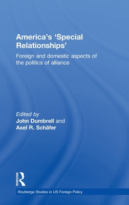 America's 'Special Relationships': Foreign and Domestic Aspects of the Politics of Alliance - Dumbrell, John (Editor), and Schfer, Axel (Editor)