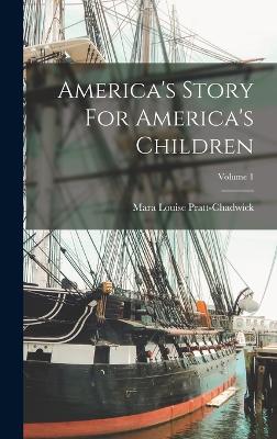 America's Story For America's Children; Volume 1 - Pratt-Chadwick, Mara Louise