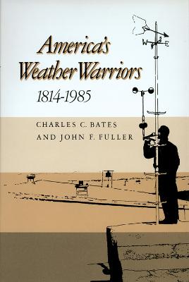 America's Weather Warriors, 1814-1985 - Bates, Charles C, and Fuller, John F