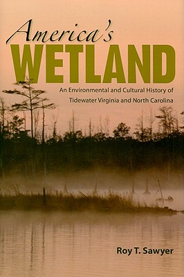 America's Wetland: An Environmental and Cultural History of Tidewater Virginia and North Carolina - Sawyer, Roy T