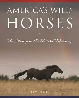 America's Wild Horses: The History of the Western Mustang - Price, Steve