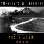 America's Wilderness: The Photographs of Ansel Adams with the Writings of John Muir