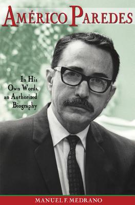 Americo Paredes: In His Own Words, an Authorized Biography - Medrano, Manuel