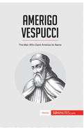 Amerigo Vespucci: The Man Who Gave America Its Name