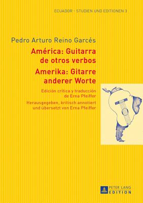 Amerika: Gitarre Anderer Worte- Am?rica: Guitarra de Otros Verbos: Herausgegeben, Kritisch Annotiert Und Uebersetzt Von Erna Pfeiffer- Edici?n Cr?tica Y Traducci?n de Erna Pfeiffer- Mit Einer Einleitung Von Germn Calvache Alarc?n Und Illustrationen... - Semsch, Klaus (Editor), and Pfeiffer, Erna