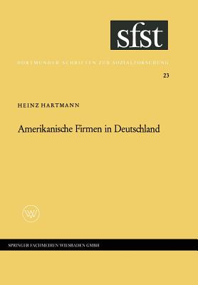 Amerikanische Firmen in Deutschland: Beobachtungen Uber Kontakte Und Kontraste Zwischen Industriegesellschaften - Hartmann, Heinz