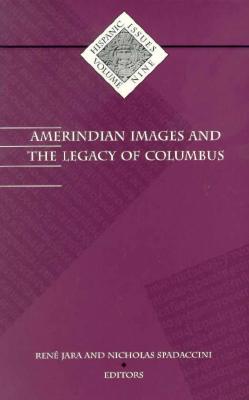 Amerindian Images and the Legacy of Columbus: Volume 9 - Jara, Rene, and Spadaccini, Nicholas (Contributions by)