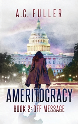 Ameritocracy: Book 2: Off Message - Fuller, A C