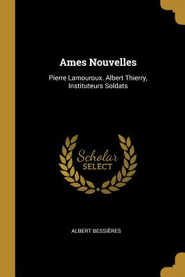 Ames Nouvelles: Pierre Lamouroux. Albert Thierry, Instituteurs Soldats - Bessieres, Albert