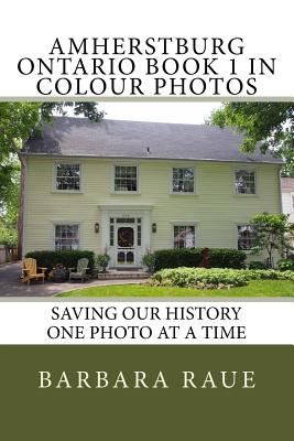 Amherstburg Ontario Book 1 in Colour Photos: Saving Our History One Photo at a Time - Raue, Barbara