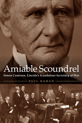Amiable Scoundrel: Simon Cameron, Lincoln's Scandalous Secretary of War - Kahan, Paul