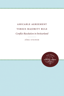 Amicable Agreement Versus Majority Rule: Conflict Resolution in Switzerland - Steiner, Jrg