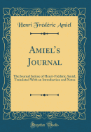 Amiels Journal: The Journal Intime of Henri-Frederic Amiel, Translated With an Introduction and Notes (Classic Reprint)