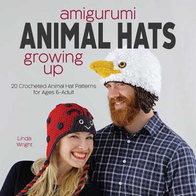 Amigurumi Animal Hats Growing Up: 20 Crocheted Animal Hat Patterns for Ages 6-Adult - Wright, Linda