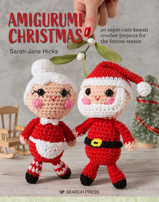 Amigurumi Christmas: 20 Super-Cute Kawaii Crochet Projects for the Festive Season - Hicks, Sarah-Jane