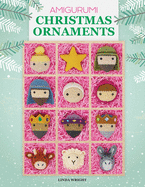 Amigurumi Christmas Ornaments: 40 Crochet Patterns for Keepsake Ornaments with a Delightful Nativity Set, North Pole Characters, Sweet Treats, Animal Friends and Baby's First Christmas