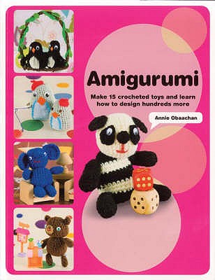Amigurumi: Make 15 Crocheted Toys and Learn How to Design Hundreds More - Obaachan, Annie