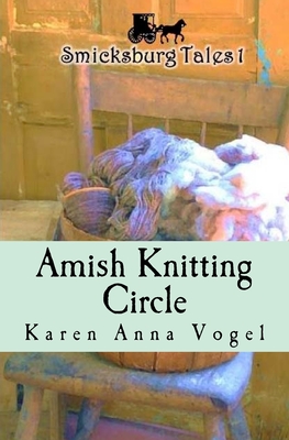 Amish Knitting Circle: Smicksburg Tales 1 - Vogel, Karen Anna