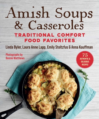 Amish Soups & Casseroles: Traditional Comfort Food Favorites - Byler, Linda, and Lapp, Laura Anne, and Kauffman, Anna