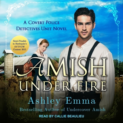 Amish Under Fire - Beaulieu, Callie (Read by), and Emma, Ashley