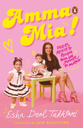 Amma Mia: Stories, Advice and Recipes from One Mother to Another