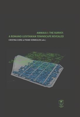 Ammaia I: The Survey: A Romano-Lusitanian Townscape Revealed - Corsi, Cristina (Editor), and Vermeulen, Frank (Editor)