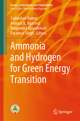 Ammonia and Hydrogen for Green Energy Transition - Kumar, Sudarshan (Editor), and Agarwal, Avinash K. (Editor), and Khandelwal, Bhupendra (Editor)