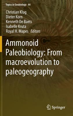 Ammonoid Paleobiology: From macroevolution to paleogeography - Klug, Christian (Editor), and Korn, Dieter (Editor), and De Baets, Kenneth (Editor)