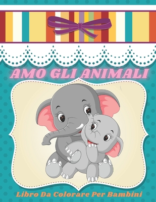 AMO GLI ANIMALI - Libro Da Colorare Per Bambini - Ferilli, Pamela