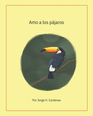 Amo los pajaros.: By Jorge H. Cardenas - Cardenas, Jorge H