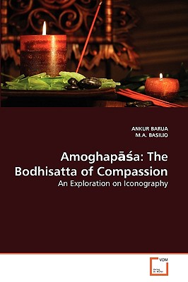Amoghap a: The Bodhisatta of Compassion - Barua, Ankur, and Basilio, M a