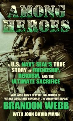 Among Heroes: A U. S. Navy Seal's True Story of Friendship, Heroism, and the Ultimate Sacrifice - Webb, Brandon, and Mann, John David
